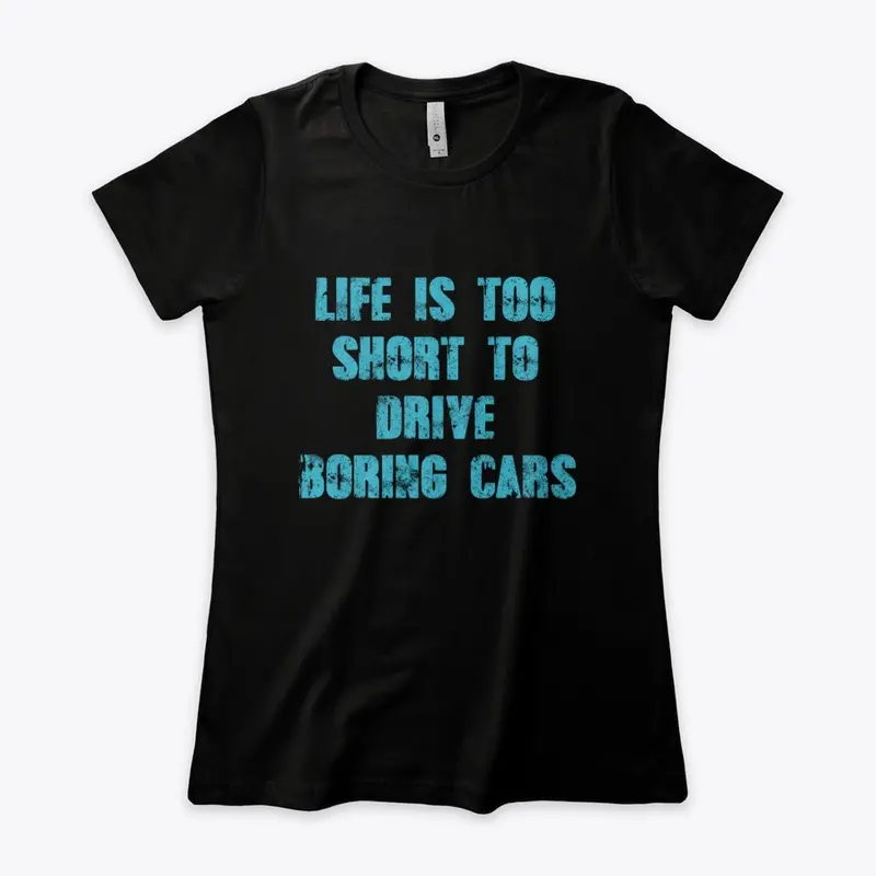 Life Is Too Short To Drive Boring Cars..