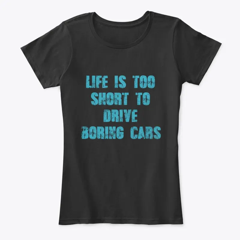 Life Is Too Short To Drive Boring Cars..