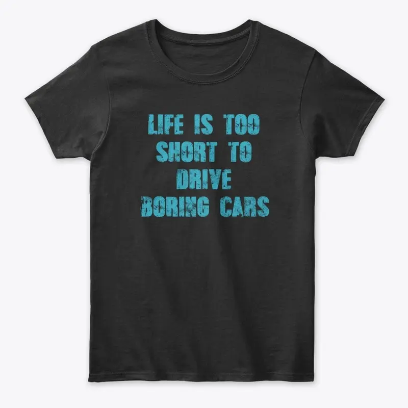 Life Is Too Short To Drive Boring Cars..