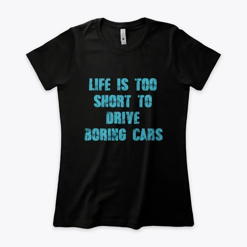 Life Is Too Short To Drive Boring Cars..