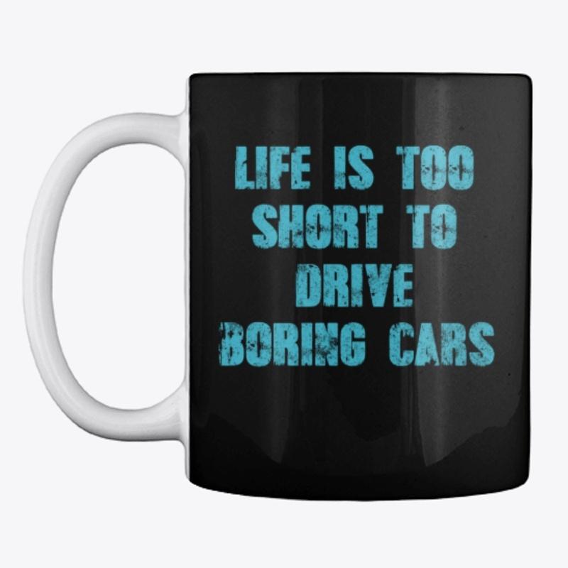 Life Is Too Short To Drive Boring Cars..