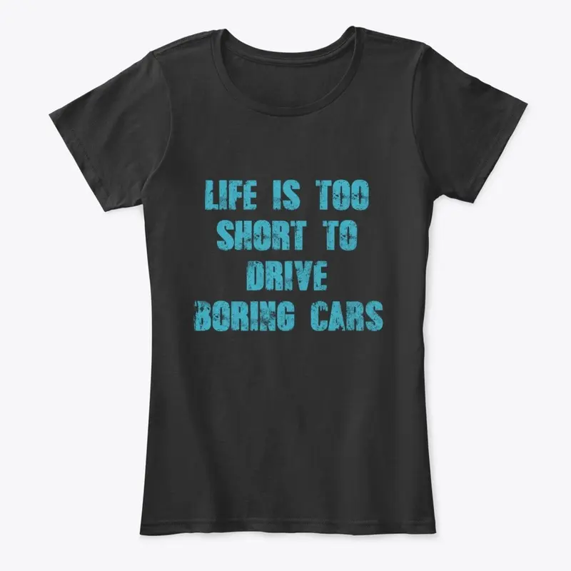 Life Is Too Short To Drive Boring Cars..